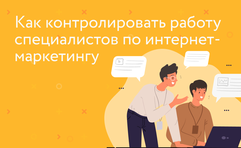 Как контролировать работу специалистов по интернет-маркетингу, или «лечим боль» руководителя.