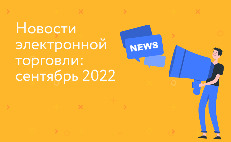 Новости электронной торговли: сентябрь 2022