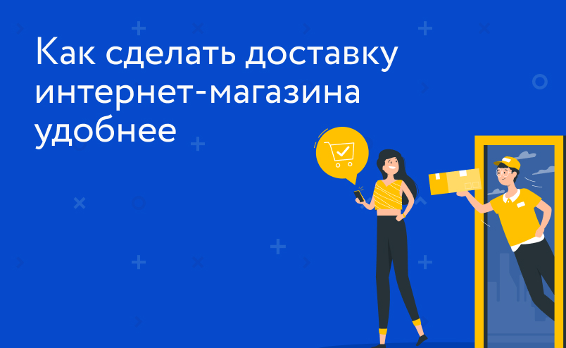 Как сделать доставку интернет-магазина удобнее и привлечь новых покупателей