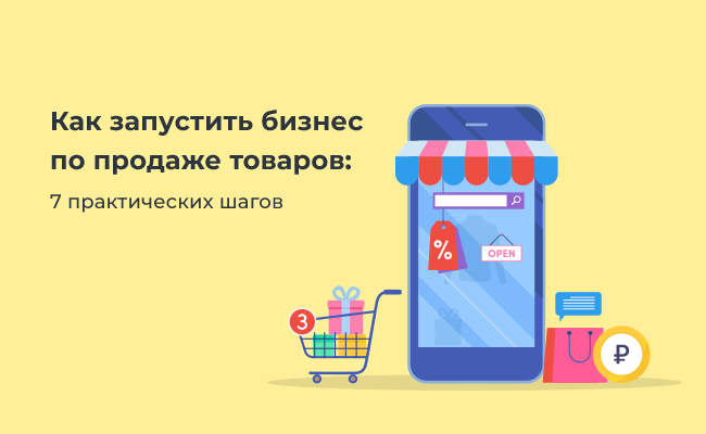 Как запустить бизнес по продаже товаров: 7 практических шагов