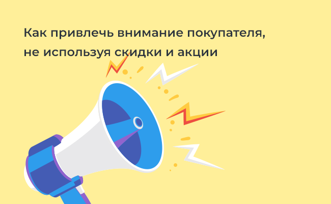 Как привлечь внимание покупателя, не используя скидки и акции