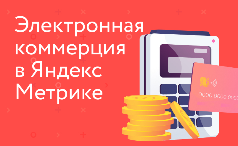Как настроить электронную коммерцию в Яндекс Метрике